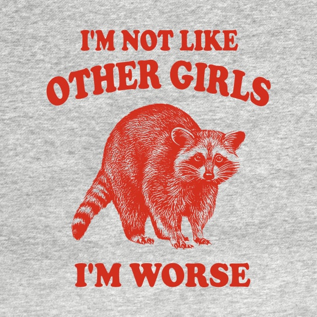 I'm Not Like Other Girls, I'm Worse T Shirt, Raccoon T Shirt, Weird T Shirt, Meme T Shirt, Trash Panda T Shirt, Unisex by Hamza Froug